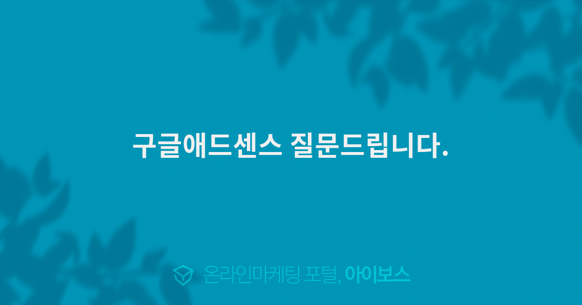 구글애드센스 질문드립니다.  > 자유게시판 > 커뮤니티 > 아이보스 : 온라인마케팅, 인터넷마케팅 커뮤니티 구글애드센스 질문드립니다.