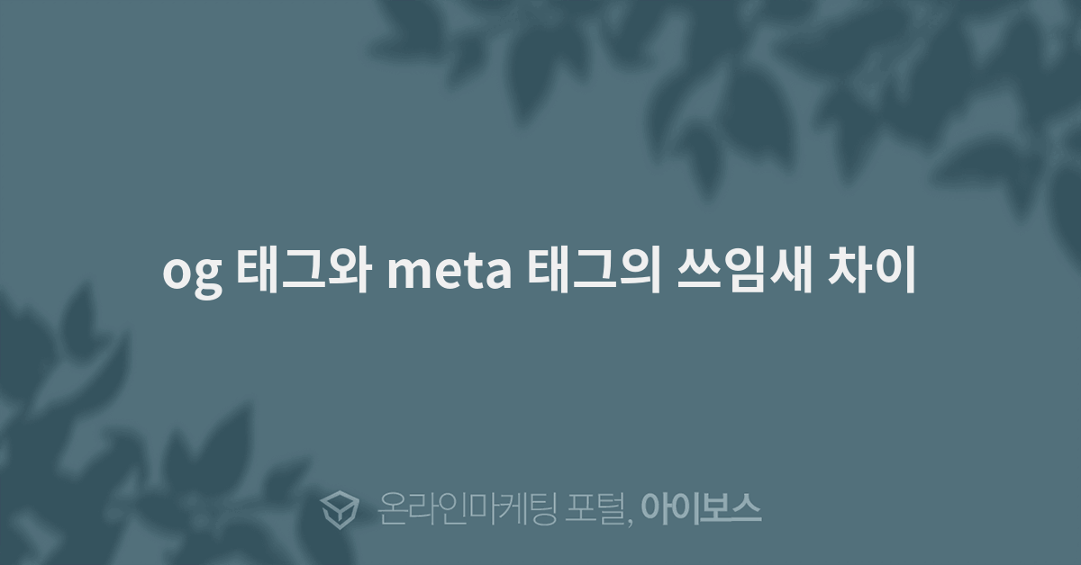 og 태그와 meta 태그의 쓰임새 차이  > 마케팅 > 아이보스 : 온라인마케팅, 인터넷마케팅 커뮤니티 og 태그와 meta 태그의 쓰임새 차이
